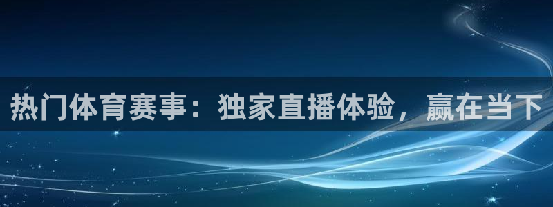 热门体育赛事：独家直播体验，赢在当下