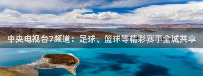 中央电视台7频道：足球、篮球等精彩赛事全城共享