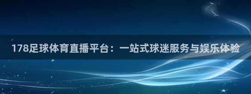 178足球体育直播平台：一站式球迷服务与娱乐体验
