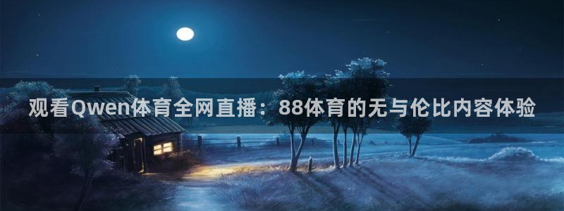观看Qwen体育全网直播：88体育的无与伦比内容体验