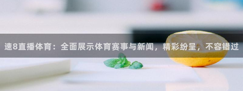 速8直播体育：全面展示体育赛事与新闻，精彩纷呈，不容错过
