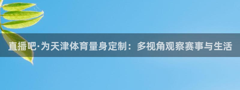 直播吧·为天津体育量身定制：多视角观察赛事与生活