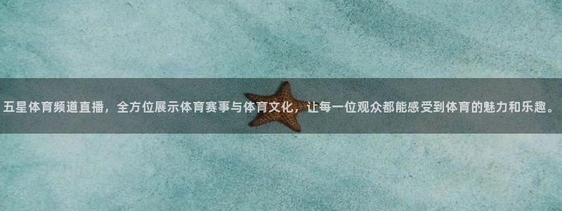 五星体育频道直播，全方位展示体育赛事与体育文化，让每一位观众都能感受到体育的魅力和乐趣。