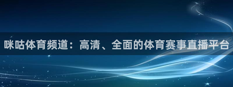 咪咕体育频道：高清、全面的体育赛事直播平台