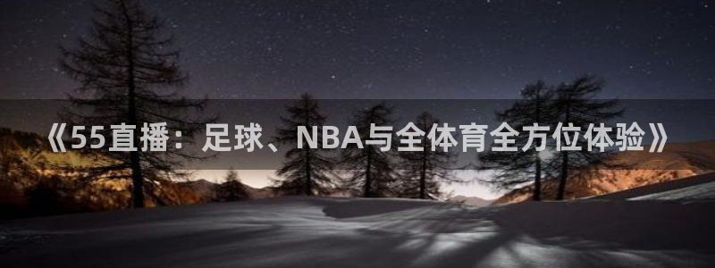 《55直播：足球、NBA与全体育全方位体验》